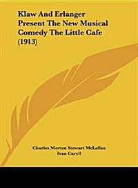 Klaw and Erlanger Present the New Musical Comedy the Little Cafe (1913) (Hardcover)