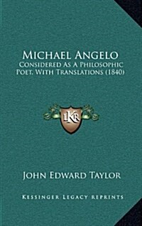 Michael Angelo: Considered as a Philosophic Poet, with Translations (1840) (Hardcover)