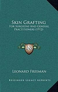 Skin Grafting: For Surgeons and General Practitioners (1912) (Hardcover)