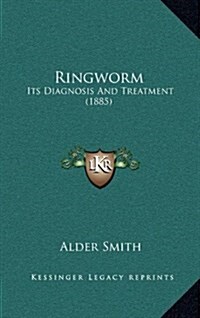 Ringworm: Its Diagnosis and Treatment (1885) (Hardcover)