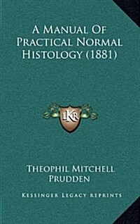 A Manual of Practical Normal Histology (1881) (Hardcover)