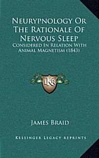 Neurypnology or the Rationale of Nervous Sleep: Considered in Relation with Animal Magnetism (1843) (Hardcover)