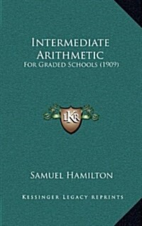 Intermediate Arithmetic: For Graded Schools (1909) (Hardcover)