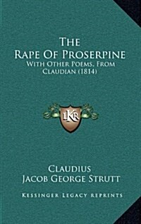 The Rape of Proserpine: With Other Poems, from Claudian (1814) (Hardcover)