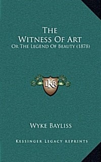 The Witness of Art: Or the Legend of Beauty (1878) (Hardcover)