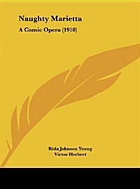 Naughty Marietta: A Comic Opera (1910) (Hardcover)