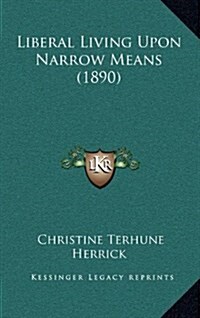 Liberal Living Upon Narrow Means (1890) (Hardcover)