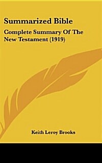 Summarized Bible: Complete Summary of the New Testament (1919) (Hardcover)