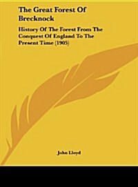 The Great Forest of Brecknock: History of the Forest from the Conquest of England to the Present Time (1905) (Hardcover)