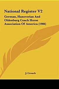National Register V2: German, Hanoverian and Oldenburg Coach Horse Association of America (1906) (Hardcover)