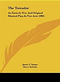 The Toreador: An Entirely New and Original Musical Play, in Two Acts (1901) (Hardcover)