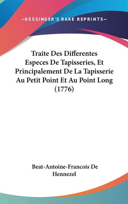 Traite Des Differentes Especes de Tapisseries, Et Principalement de La Tapisserie Au Petit Point Et Au Point Long (1776) (Hardcover)