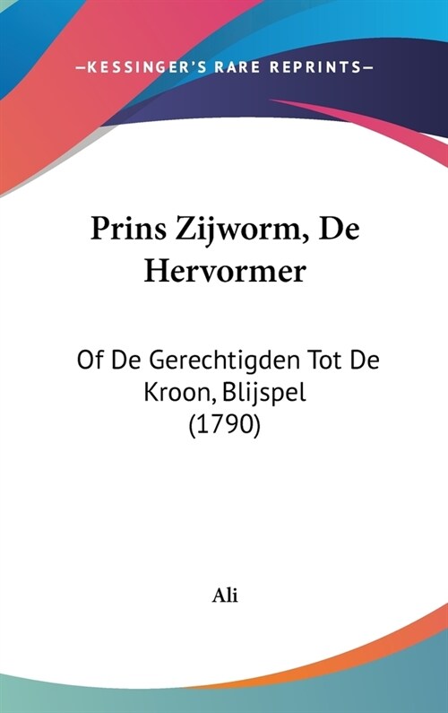 Prins Zijworm, de Hervormer: Of de Gerechtigden Tot de Kroon, Blijspel (1790) (Hardcover)