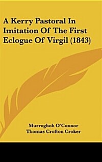 A Kerry Pastoral in Imitation of the First Eclogue of Virgil (1843) (Hardcover)