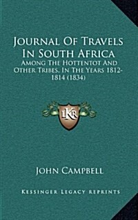 Journal of Travels in South Africa: Among the Hottentot and Other Tribes, in the Years 1812-1814 (1834) (Hardcover)