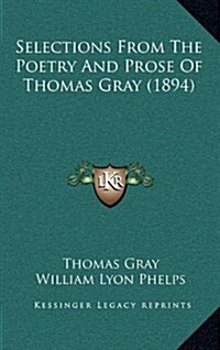 Selections from the Poetry and Prose of Thomas Gray (1894) (Hardcover)