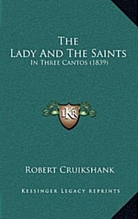 The Lady and the Saints: In Three Cantos (1839) (Hardcover)