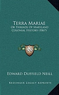 Terra Mariae: Or Threads of Maryland Colonial History (1867) (Hardcover)