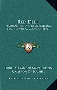 Red Deer: Natural History, Deer Stalking, Stag Hunting, Cookery (1896) (Hardcover)