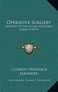 Operative Surgery: Adapted to the Living and Dead Subject (1873) (Hardcover)