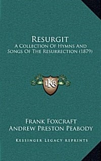 Resurgit: A Collection of Hymns and Songs of the Resurrection (1879) (Hardcover)