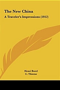 The New China: A Travelers Impressions (1912) (Hardcover)