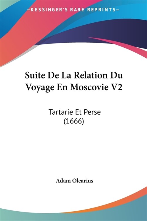 Suite de La Relation Du Voyage En Moscovie V2: Tartarie Et Perse (1666) (Hardcover)