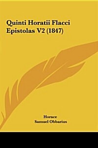 Quinti Horatii Flacci Epistolas V2 (1847) (Hardcover)