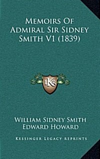 Memoirs of Admiral Sir Sidney Smith V1 (1839) (Hardcover)