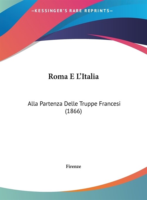 Roma E LItalia: Alla Partenza Delle Truppe Francesi (1866) (Hardcover)