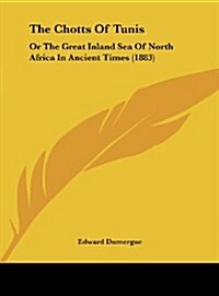 The Chotts of Tunis: Or the Great Inland Sea of North Africa in Ancient Times (1883) (Hardcover)