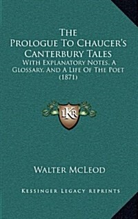 The Prologue to Chaucers Canterbury Tales: With Explanatory Notes, a Glossary, and a Life of the Poet (1871) (Hardcover)