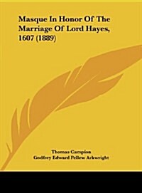 Masque in Honor of the Marriage of Lord Hayes, 1607 (1889) (Hardcover)