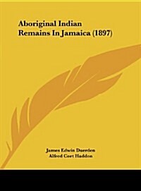 Aboriginal Indian Remains in Jamaica (1897) (Hardcover)