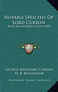 Notable Speeches of Lord Curzon: With an Introduction (1905) (Hardcover)