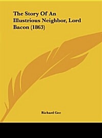 The Story of an Illustrious Neighbor, Lord Bacon (1863) (Hardcover)