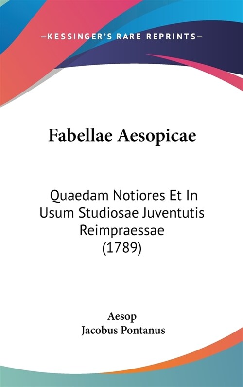 Fabellae Aesopicae: Quaedam Notiores Et in Usum Studiosae Juventutis Reimpraessae (1789) (Hardcover)