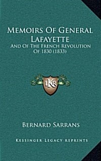 Memoirs of General Lafayette: And of the French Revolution of 1830 (1833) (Hardcover)