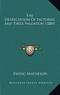 The Depreciation of Factories and Their Valuation (1884) (Hardcover)