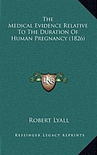 The Medical Evidence Relative to the Duration of Human Pregnancy (1826) (Hardcover)