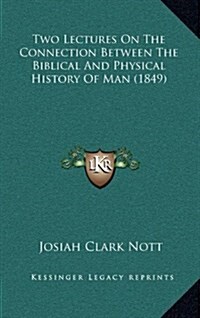 Two Lectures on the Connection Between the Biblical and Physical History of Man (1849) (Hardcover)