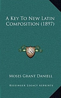 A Key to New Latin Composition (1897) (Hardcover)