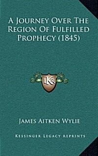A Journey Over the Region of Fulfilled Prophecy (1845) (Hardcover)