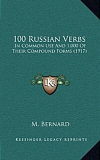 100 Russian Verbs: In Common Use and 1,000 of Their Compound Forms (1917) (Hardcover)
