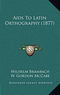 AIDS to Latin Orthography (1877) (Hardcover)