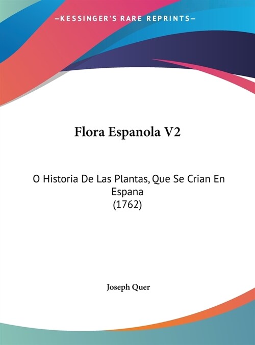 Flora Espanola V2: O Historia de Las Plantas, Que Se Crian En Espana (1762) (Hardcover)