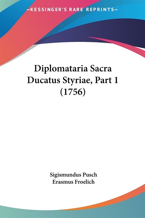 Diplomataria Sacra Ducatus Styriae, Part 1 (1756) (Hardcover)