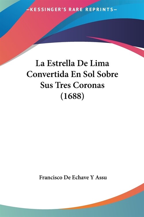 La Estrella de Lima Convertida En Sol Sobre Sus Tres Coronas (1688) (Hardcover)