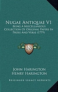 Nugae Antiquae V1: Being a Miscellaneous Collection of Original Papers in Prose and Verse (1779) (Hardcover)