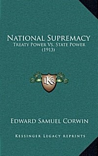 National Supremacy: Treaty Power vs. State Power (1913) (Hardcover)